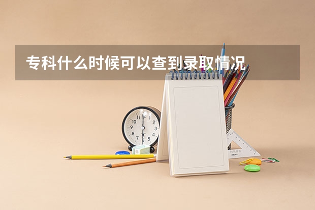 专科什么时候可以查到录取情况