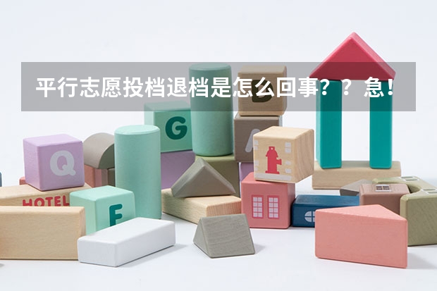 平行志愿投档退档是怎么回事??急!!! 真心求解啊