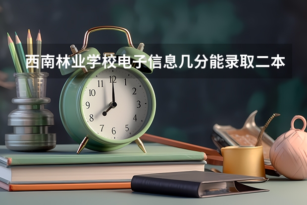 西南林业学校电子信息几分能录取二本 本科第二批投档时间