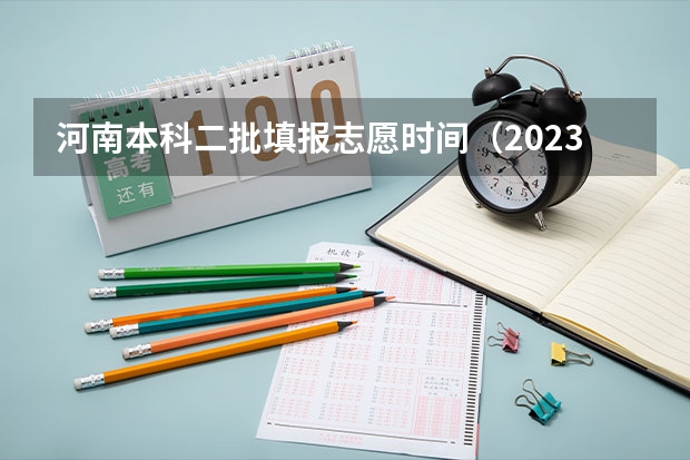 河南本科二批填报志愿时间（2023河南高考投档时间）