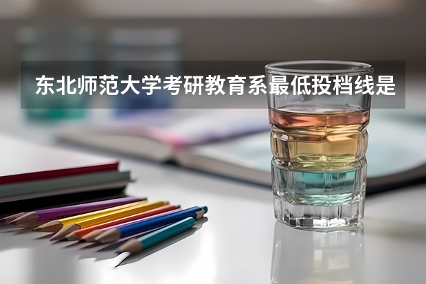 东北师范大学考研教育系最低投档线是多少二3考研
