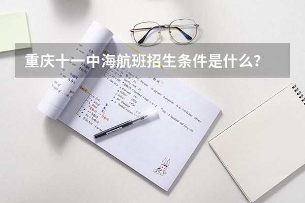 重庆十一中海航班招生条件是什么？
