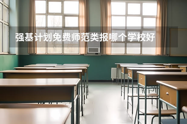 强基计划免费师范类报哪个学校好