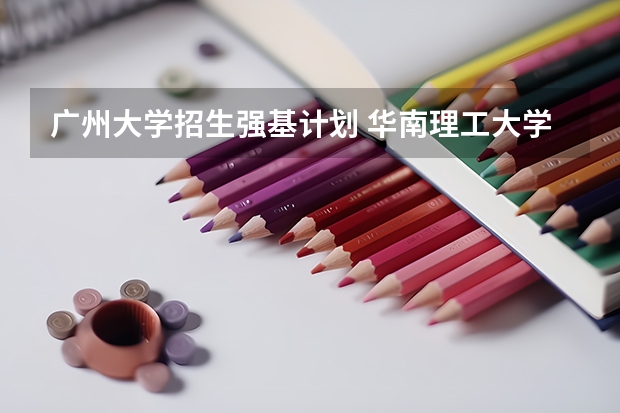 广州大学招生强基计划 华南理工大学报考政策解读