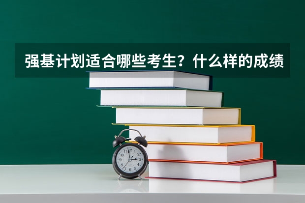 强基计划适合哪些考生？什么样的成绩可报考强基计划？