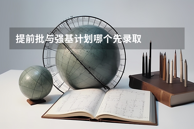提前批与强基计划哪个先录取