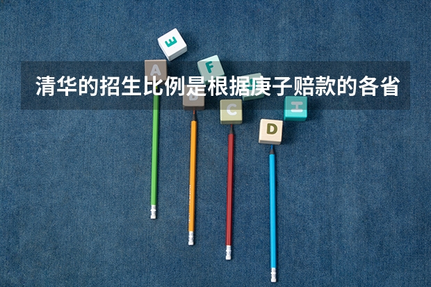 清华的招生比例是根据庚子赔款的各省捐助比例定的吗