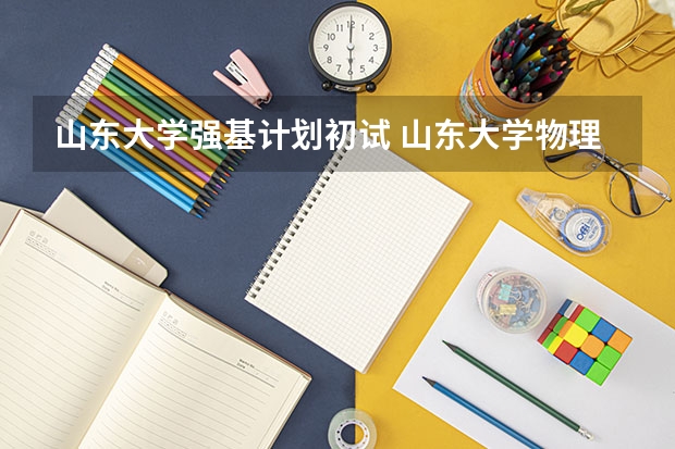 山东大学强基计划初试 山东大学物理学强基计划就业前景