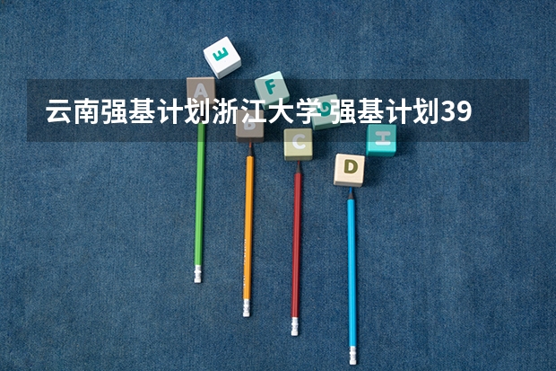 云南强基计划浙江大学 强基计划39所大学名单及专业