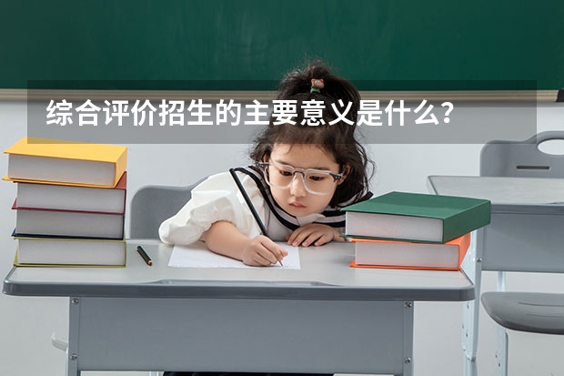 综合评价招生的主要意义是什么？