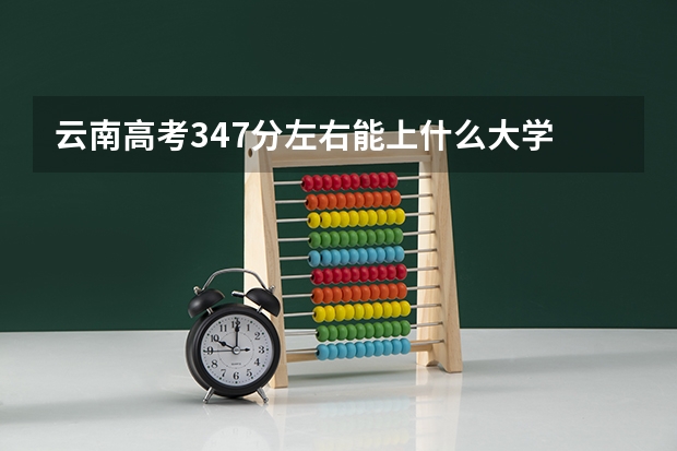云南高考347分左右能上什么大学