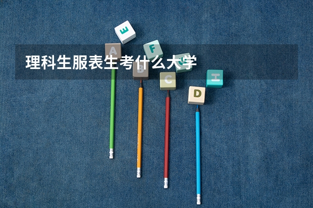 理科生服表生考什么大学