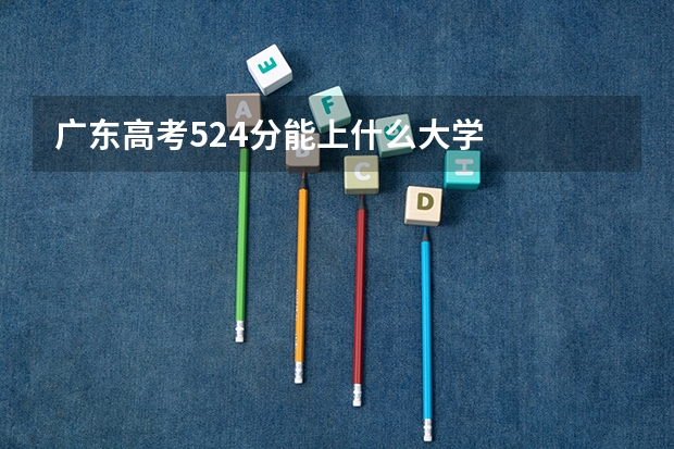 广东高考524分能上什么大学