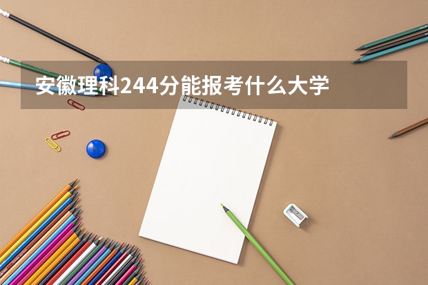 安徽理科244分能报考什么大学