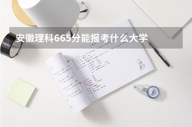 安徽理科665分能报考什么大学
