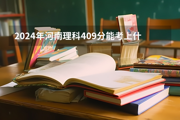 2024年河南理科409分能考上什么大学？
