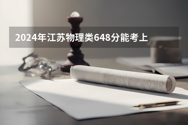 2024年江苏物理类648分能考上什么大学？