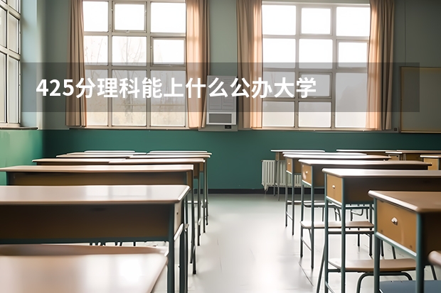 425分理科能上什么公办大学