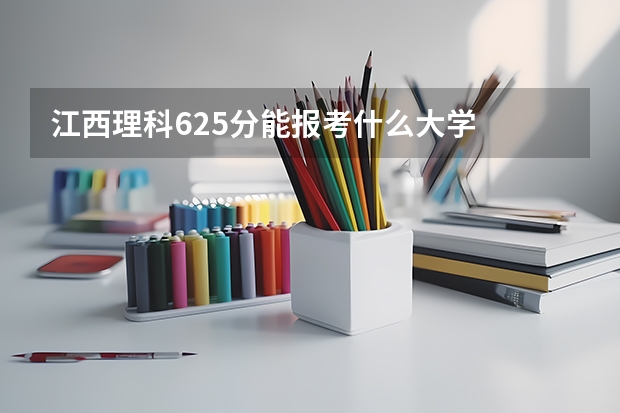 江西理科625分能报考什么大学