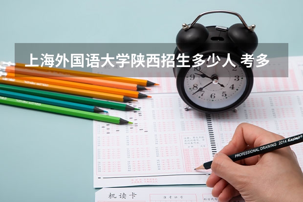 上海外国语大学陕西招生多少人 考多少分可以上