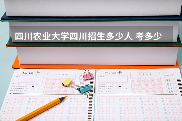 四川农业大学四川招生多少人 考多少分可以上