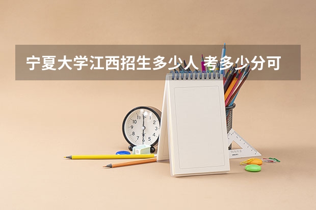 宁夏大学江西招生多少人 考多少分可以上